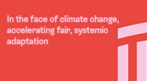 In the face of climate change,  accelerating fair, systemic  adaptation