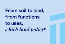 From soil to land,  from functions to uses,  which land policy?